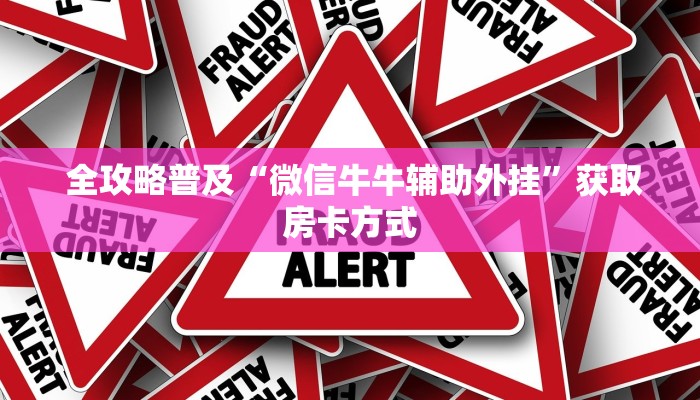 全攻略普及“微信牛牛辅助外挂”获取房卡方式 全攻略普及“微信牛牛辅助外挂”获取房卡方式