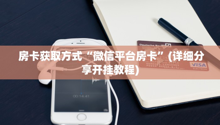 房卡获取方式“微信平台房卡”(详细分享开挂教程) 房卡获取方式“微信平台房卡”(详细分享开挂教程)