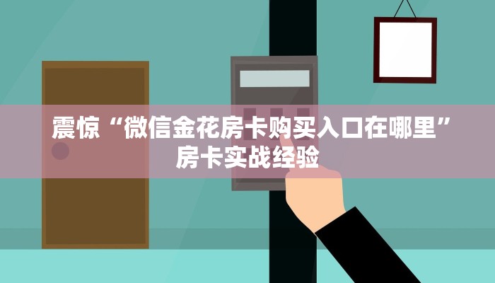  震惊“微信金花房卡购买入口在哪里”房卡实战经验