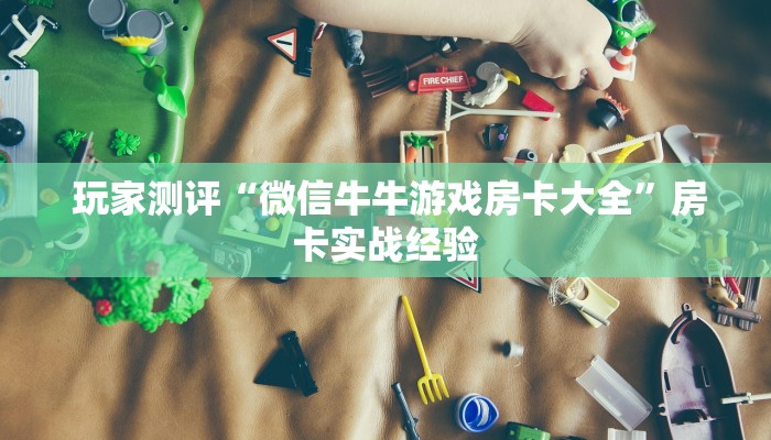 玩家测评“微信牛牛游戏房卡大全”房卡实战经验 玩家测评“微信牛牛游戏房卡大全”房卡实战经验