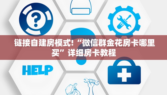 链接自建房模式!“微信群金花房卡哪里买”详细房卡教程 链接自建房模式!“微信群金花房卡哪里买”详细房卡教程