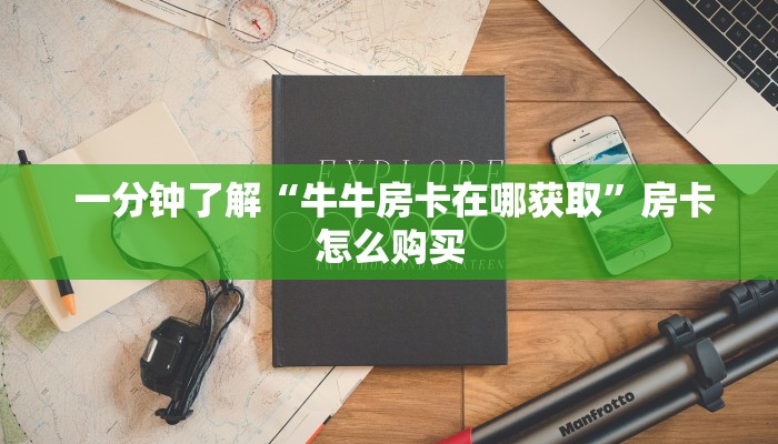  一分钟了解“牛牛房卡在哪获取”房卡怎么购买