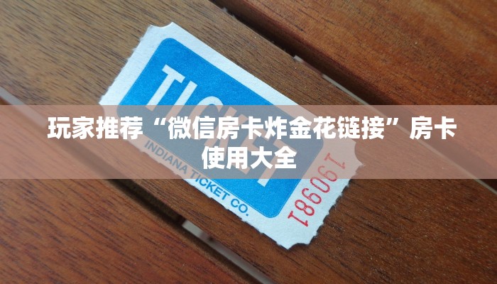 玩家推荐“微信房卡炸金花链接”房卡使用大全 玩家推荐“微信房卡炸金花链接”房卡使用大全