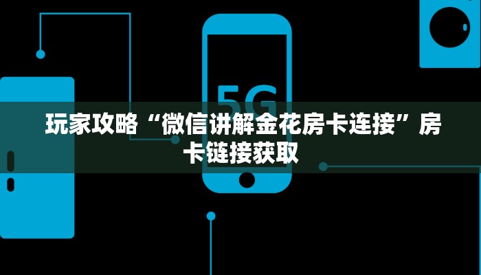 玩家攻略“微信讲解金花房卡连接”房卡链接获取