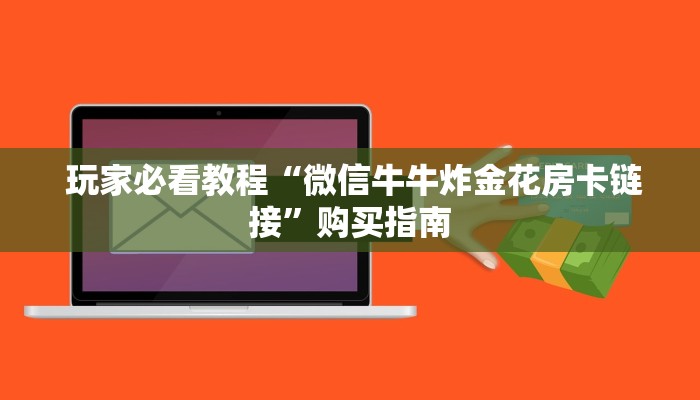 玩家必看教程“微信牛牛炸金花房卡链接”购买指南 玩家必看教程“微信牛牛炸金花房卡链接”购买指南