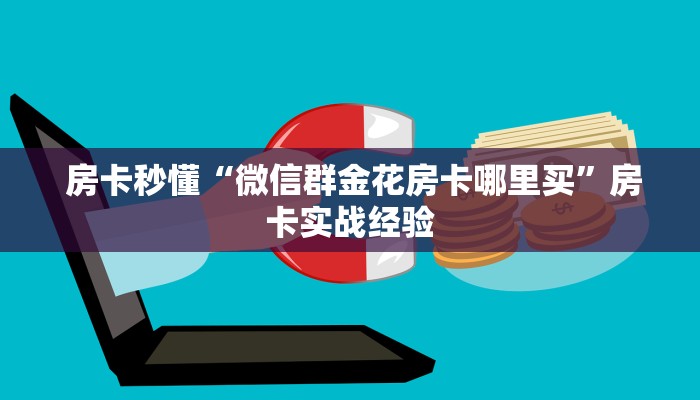 房卡秒懂“微信群金花房卡哪里买”房卡实战经验 房卡秒懂“微信群金花房卡哪里买”房卡实战经验