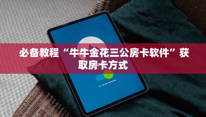 必备教程“牛牛金花三公房卡软件”获取房卡方式 必备教程“牛牛金花三公房卡软件”获取房卡方式