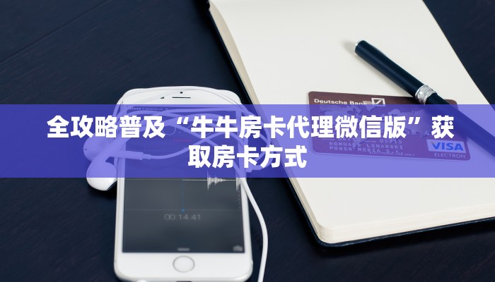  全攻略普及“牛牛房卡代理微信版”获取房卡方式
