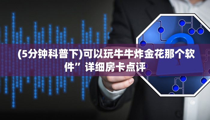  (5分钟科普下)可以玩牛牛炸金花那个软件”详细房卡点评
