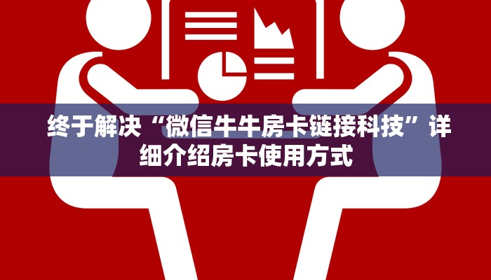 终于解决“微信牛牛房卡链接科技”详细介绍房卡使用方式 终于解决“微信牛牛房卡链接科技”详细介绍房卡使用方式