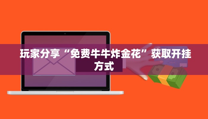 玩家分享“免费牛牛炸金花”获取开挂方式 玩家分享“免费牛牛炸金花”获取开挂方式