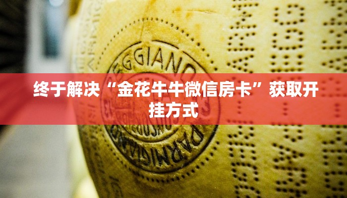 终于解决“金花牛牛微信房卡”获取开挂方式 终于解决“金花牛牛微信房卡”获取开挂方式