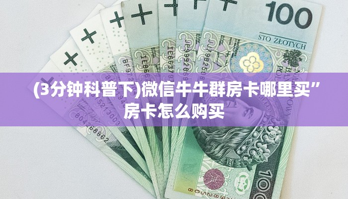 (3分钟科普下)微信牛牛群房卡哪里买”房卡怎么购买 (3分钟科普下)微信牛牛群房卡哪里买”房卡怎么购买