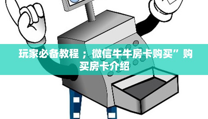  玩家必备教程 ；微信牛牛房卡购买”购买房卡介绍