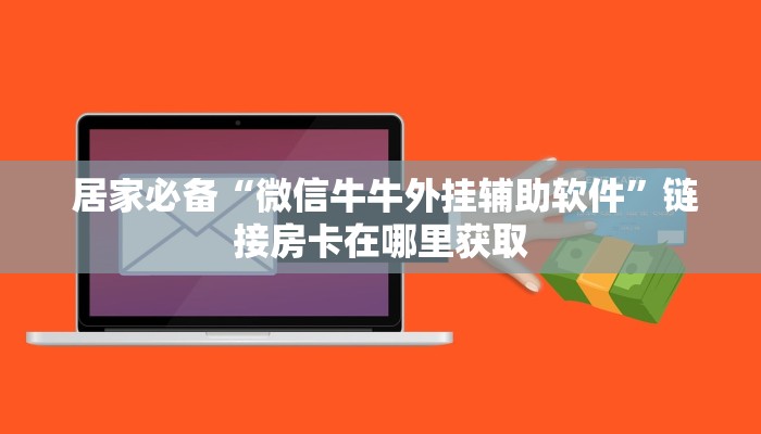 居家必备“微信牛牛外挂辅助软件”链接房卡在哪里获取 居家必备“微信牛牛外挂辅助软件”链接房卡在哪里获取