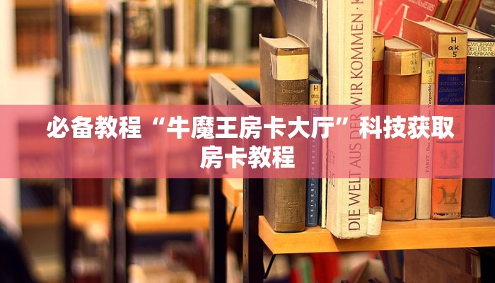  必备教程“牛魔王房卡大厅”科技获取房卡教程