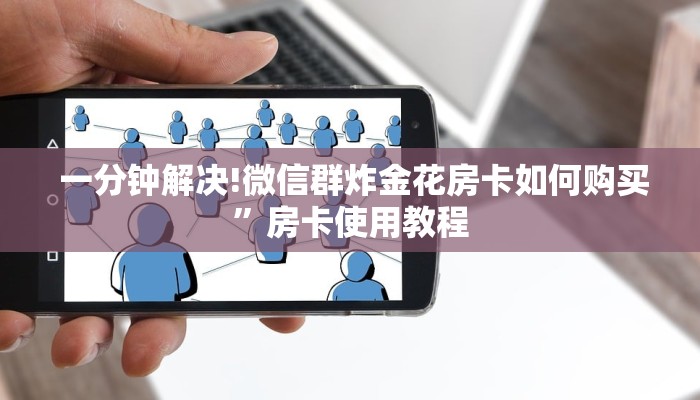 一分钟解决!微信群炸金花房卡如何购买”房卡使用教程 一分钟解决!微信群炸金花房卡如何购买”房卡使用教程