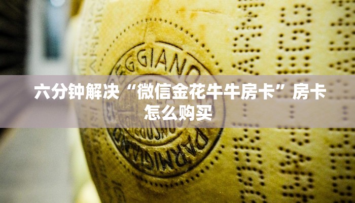 六分钟解决“微信金花牛牛房卡”房卡怎么购买 六分钟解决“微信金花牛牛房卡”房卡怎么购买